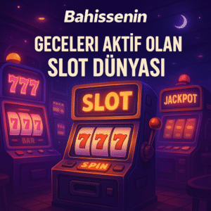 Bahissenin geceleri aktif olan slot dünyası